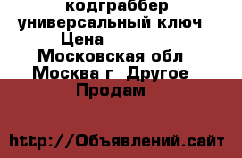 кодграббер универсальный ключ › Цена ­ 25 000 - Московская обл., Москва г. Другое » Продам   